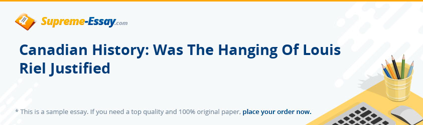 Canadian History: Was The Hanging Of Louis Riel Justified