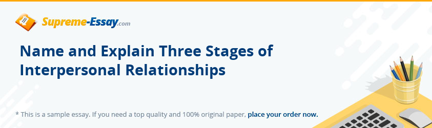 Name and Explain Three Stages of Interpersonal Relationships